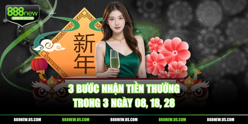 3 bước nhận tiền thưởng trong 3 ngày 08, 18, 28