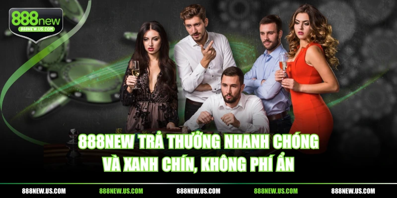 888NEW trả thưởng nhanh chóng và xanh chín, không phí ẩn