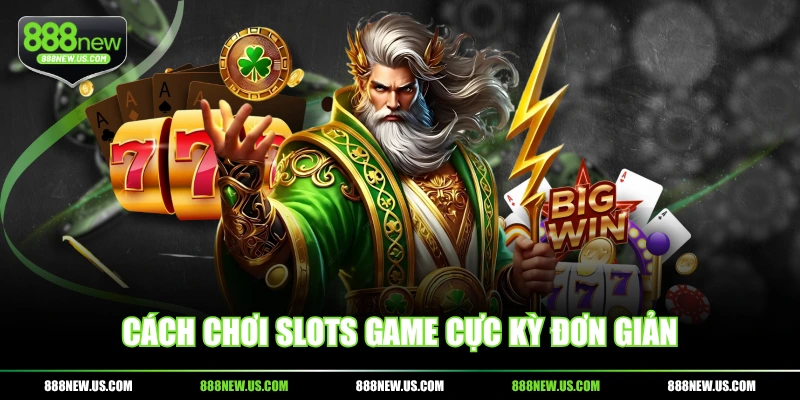 Cách chơi slots game cực kỳ đơn giản