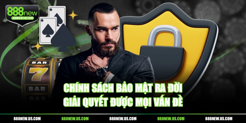 Chính sách bảo mật ra đời giải quyết được mọi vấn đề