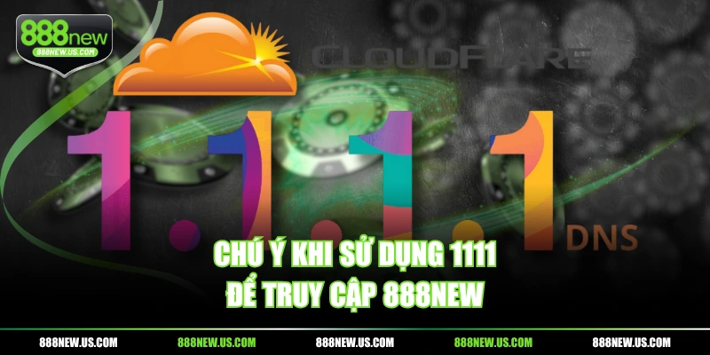 Chú ý khi sử dụng 1111 để truy cập 888NEW