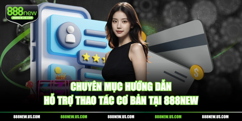 Chuyên mục hướng dẫn hỗ trợ thao tác cơ bản tại 888NEW Chuyên mục hướng dẫn hỗ trợ thao tác cơ bản tại 888NEW
