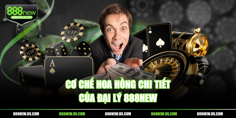 Cơ chế hoa hồng chi tiết của đại lý 888NEW Cơ chế hoa hồng chi tiết của đại lý 888NEW