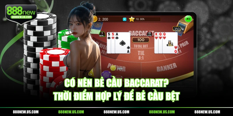 Có nên bẻ cầu baccarat? Thời điểm hợp lý để bẻ cầu bệt