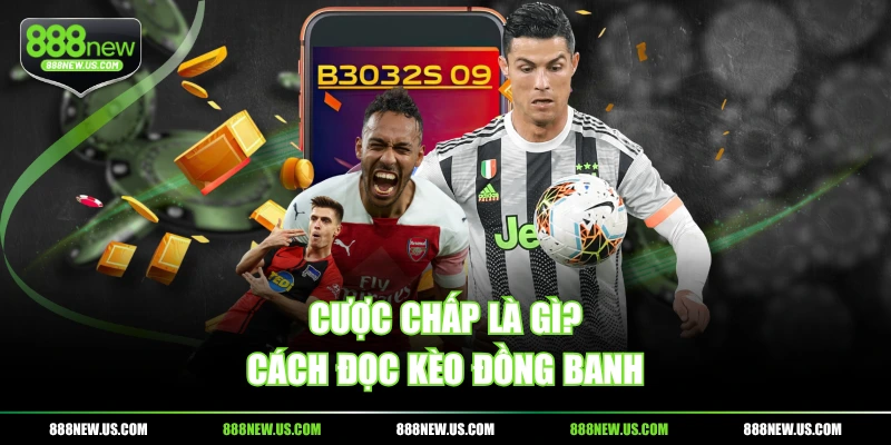 Cược chấp là gì? Cách đọc kèo đồng banh Cược chấp là gì? Cách đọc kèo đồng banh