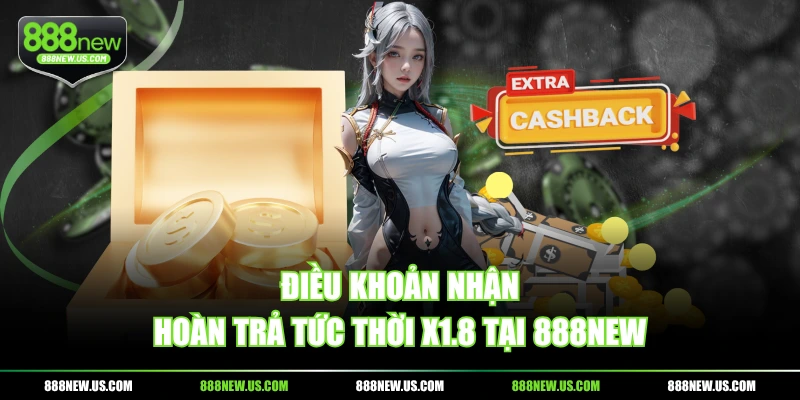 Điều khoản nhận hoàn trả tức thời x1.8 tại 888NEW