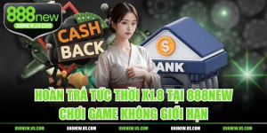 Hoàn Trả Tức Thời X1.8 Tại 888NEW - Chơi Game Không Giới Hạn