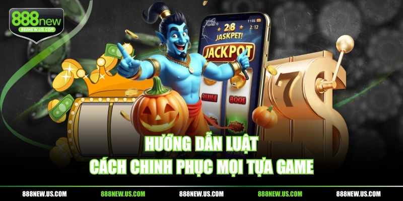 Hướng dẫn luật, cách chinh phục mọi tựa game Hướng dẫn luật, cách chinh phục mọi tựa game