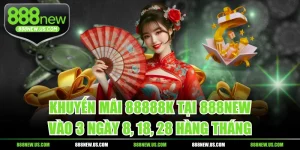 Khuyến Mãi 88888K Tại 888NEW Vào 3 Ngày 8, 18, 28 Hàng Tháng
