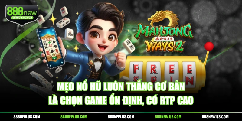 Mẹo nổ hũ luôn thắng cơ bản là chọn game ổn định, có RTP cao Mẹo nổ hũ luôn thắng cơ bản là chọn game ổn định, có RTP cao