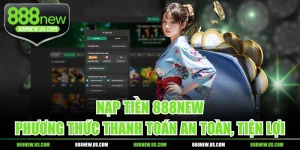 Nạp Tiền 888NEW - Phương Thức Thanh Toán An Toàn, Tiện Lợi