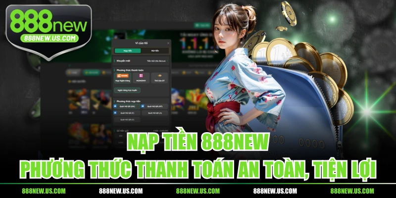 Nạp Tiền 888NEW - Phương Thức Thanh Toán An Toàn, Tiện Lợi