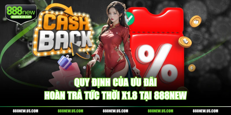 Quy định của ưu đãi hoàn trả tức thời x1.8 tại 888NEW