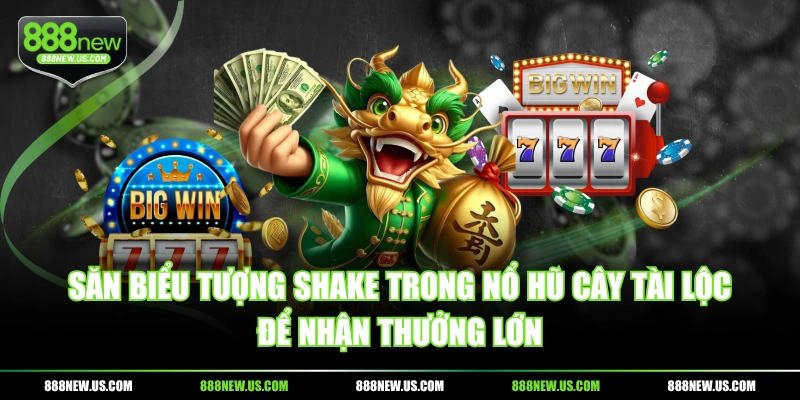 Săn biểu tượng shake trong Nổ Hũ Cây Tài Lộc để nhận thưởng lớn