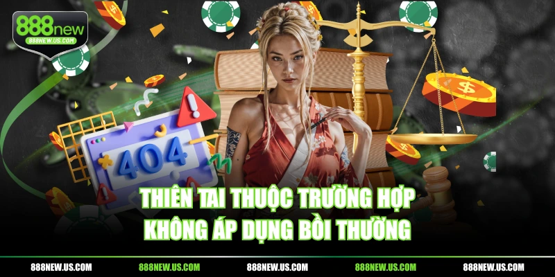 Thiên tai thuộc trường hợp không áp dụng bồi thường Thiên tai thuộc trường hợp không áp dụng bồi thường