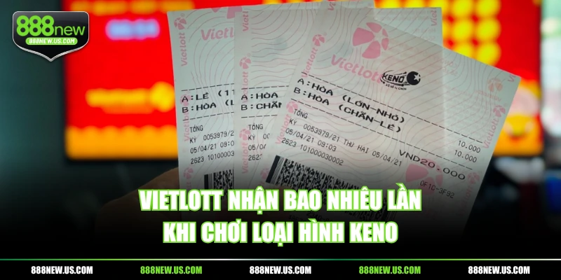 Vietlott nhận bao nhiêu lần khi chơi loại hình keno Vietlott nhận bao nhiêu lần khi chơi loại hình keno