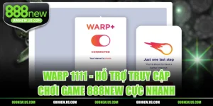 WARP 1111 - Hỗ Trợ Truy Cập, Chơi Game 888NEW Cực Nhanh