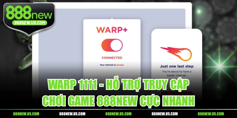 WARP 1111 - Hỗ Trợ Truy Cập, Chơi Game 888NEW Cực Nhanh