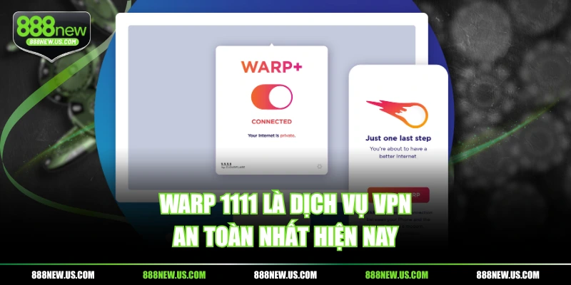 WARP 1111 là dịch vụ VPN an toàn nhất hiện nay